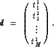 \begin{displaymath}
\mbox{\boldmath$d$} \ =\ \pmatrix{ t_1^2 \cr
t_2^2 \cr
\vdots \cr
t_M^2}. \end{displaymath}