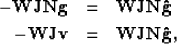 \begin{eqnarray}
-{\bf W J N g} & = & {\bf W J N \hat{g}} \\  \nonumber 
-{\bf W J v} & = & {\bf W J N \hat{g}}, \end{eqnarray}