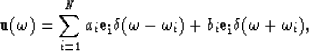 \begin{displaymath}
{\bf u}(\omega) = \sum_{i=1}^N a_i {\bf e_i} \delta(\omega-\omega_i) +
 b_i {\bf e_i} \delta(\omega+\omega_i),\end{displaymath}