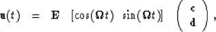 \begin{displaymath}
\begin{array}
{ccccc} 
{\bf u}(t) & = &
{\bf E} & \left[ \co...
 ...{array}
{c} {\bf c} \\  {\bf d} \end{array} \right),\end{array}\end{displaymath}