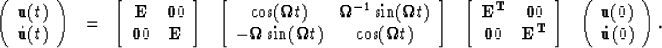 \begin{displaymath}
\begin{array}
{cccccc} \left(
\begin{array}
{c}{\bf u}(t) \\...
 ...{\bf u}(0) \\  {\bf \dot{u}}(0) \end{array} \right).\end{array}\end{displaymath}