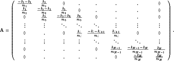 \begin{displaymath}
{\bf A} = \left(
\begin{array}
{cccccccc}
{-k_1-k_2 \over m_...
... 0 & {-k_N \over m_N} & {k_N \over m_N} \\ \end{array}\right). \end{displaymath}