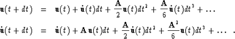\begin{eqnarray}
{\bf u}(t+dt) & = & {\bf u}(t) + {\bf \dot{u}}(t) dt + {{\bf A}...
 ...{u}}(t) dt^2 + {{\bf A}^2 \over 6}{\bf u}(t) dt^3 + \ldots 
\;\; .\end{eqnarray}