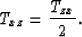 \begin{displaymath}
T_{xz} = { T_{zx} \over 2}.\end{displaymath}