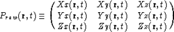 \begin{displaymath}
P_{raw}({\bf r},t) \equiv \pmatrix{ Xx({\bf r},t) & Xy({\bf ...
 ...f r},t)
\cr Zx({\bf r},t) & Zy({\bf r},t) & Zz({\bf r},t) \cr }\end{displaymath}