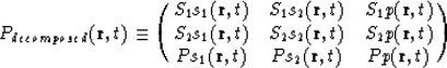 \begin{displaymath}
P_{decomposed}({\bf r},t) \equiv \pmatrix{ S_1s_1({\bf r},t)...
 ...,t) \cr Ps_1({\bf r},t) &
Ps_2({\bf r},t) & Pp({\bf r},t) \cr }\end{displaymath}