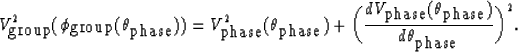 \begin{displaymath}
V_{\hbox{\rm group}}^2\bigl(\phi_{\hbox{\rm group}}(\theta_{...
...ox{\rm phase}})
\over d \theta_{\hbox{\rm phase}} } \biggr)^2
.\end{displaymath}