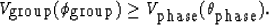\begin{displaymath}
V_{\hbox{\rm group}}(\phi_{\hbox{\rm group}}) \geq
V_{\hbox{\rm phase}}(\theta_{\hbox{\rm phase}})
.\end{displaymath}