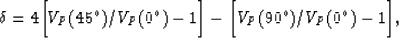 \begin{displaymath}
\delta = 4 \biggl[ V_P(45^\circ) / V_P(0^\circ) - 1 \biggr] -
\biggl[ V_P(90^\circ) / V_P(0^\circ) - 1 \biggr]
,\end{displaymath}