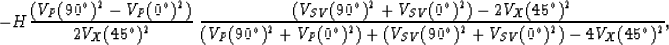 \begin{displaymath}
- H
{
\bigl(V_P(90^\circ)^2 - V_P(0^\circ)^2\bigr)
\over
2 V...
 ...}(90^\circ)^2 + V_{SV}(0^\circ)^2\bigr)
- 4 V_X(45^\circ)^2
}
,\end{displaymath}