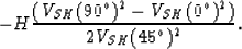 \begin{displaymath}
- H
{
\bigl(V_{SH}(90^\circ)^2 - V_{SH}(0^\circ)^2\bigr)
\over
2 V_{SH}(45^\circ)^2
}
.\end{displaymath}
