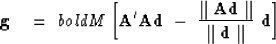 \begin{displaymath}
\bold g \ \ \ =\ \ \\ bold M
\left[ \bold A'\bold A \bold d ...
 ...arallel \over
 \parallel \bold d \parallel
 } \ \bold d
\right]\end{displaymath}