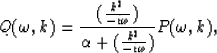 \begin{displaymath}
Q(\omega, k) = {({k^2\over -i\omega})\over{\alpha+({k^2\over -i\omega})}}P(\omega, k),\end{displaymath}