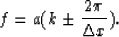 \begin{displaymath}
f = a(k\pm {2\pi \over {\Delta x}}).\end{displaymath}