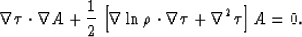 \begin{displaymath}
\nabla\tau\cdot\nabla A+{1 \over 2}\left[\nabla \ln \rho \cdot 
\nabla \tau+ \nabla^2 \tau \right]A=0.\end{displaymath}