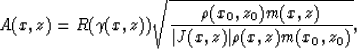 \begin{displaymath}
A(x,z) = R(\gamma(x,z))\sqrt{\rho(x_0,z_0)m(x,z) \over \vert J(x,z)\vert \rho(x,z) 
m(x_0,z_0)},\end{displaymath}