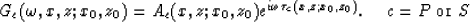 \begin{displaymath}
G_c(\omega,x,z;x_0,z_0)=A_c(x,z;x_0,z_0)e^{i\omega\tau_c(x,z;x_0,z_0)}.
\ \ \ \ c=P\ \hbox{or}\ S\end{displaymath}