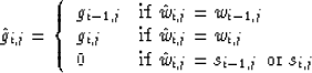 \begin{displaymath}
\hat{g}_{i,j}=\left\{
\begin{array}
{ll}
g_{i-1,j} & \hbox{i...
 ...\ \hat{w}_{i,j}=s_{i-1,j}\ \hbox{or}\ s_{i,j}\end{array}\right.\end{displaymath}