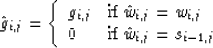 \begin{displaymath}
\hat{g}_{i,j}=\left\{
\begin{array}
{ll}
g_{i,j} & \hbox{if}...
 ...,j} \\ 0 & \hbox{if}\ \hat{w}_{i,j}=s_{i-1,j}\end{array}\right.\end{displaymath}