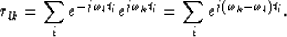 \begin{displaymath}
r_{lk} = \sum_i e^{-j\omega_l t_i}e^{j\omega_k t_i}
 = \sum_i e^{j(\omega_k-\omega_l)t_i}.\end{displaymath}