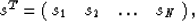 \begin{displaymath}
s^T = \pmatrix{s_1 & s_2 & \ldots & s_N},\end{displaymath}