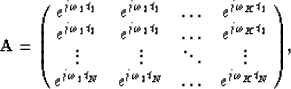 \begin{displaymath}
{\bf A} = 
{\pmatrix{e^{j\omega_1t_1} & e^{j\omega_2t_1} & \...
 ...ega_1t_N} & e^{j\omega_2t_N} & \ldots & e^{j\omega_Kt_N} \cr}},\end{displaymath}