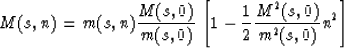 \begin{displaymath}
M(s,n)=m(s,n){M(s,0) \over m(s,0)}\left[1-{1 \over 2}
{M^2(s,0) \over m^2(s,0)}n^2\right]\end{displaymath}