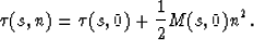 \begin{displaymath}
\tau(s,n)=\tau(s,0)+{1 \over 2}M(s,0)n^2.\end{displaymath}