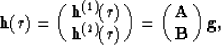 \begin{displaymath}
{\bf h}(r)=\pmatrix{{\bf h}^{(1)}(r) \cr
 {\bf h}^{(2)}(r)}
 =\pmatrix{{\bf A} \cr
 {\bf B}} {\bf g},\end{displaymath}