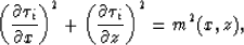 \begin{displaymath}
\left({\partial \tau_i \over \partial x }\right)^2+
\left({\partial \tau_i \over \partial z }\right)^2=m^2(x,z),\end{displaymath}