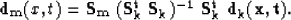 \begin{displaymath}
{\bf d_m}(x,t) = {\bf S_m}~{\bf (S^t_k~ S_k )^{-1} }~ {\bf S_k^t}~ {\bf d_k(x,t)} .\end{displaymath}