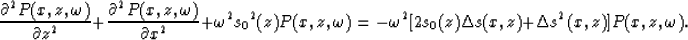 \begin{displaymath}
{\partial^2 P(x,z,\omega) \over \partial z^2}+
{\partial^2 P...
 ...omega^2[2 s_0(z) \Delta s(x,z)+\Delta s^2(x,z)] P(x,z,\omega) .\end{displaymath}