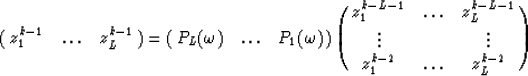 \begin{displaymath}
\pmatrix{z_{1}^{k-1}&\ldots&z_{L}^{k-1}\cr}=
\pmatrix{P_{L}(...
 ...-L-1}\cr
 \vdots&&\vdots\cr
 z_{1}^{k-2}&\ldots&z_{L}^{k-2}\cr}\end{displaymath}