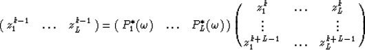 \begin{displaymath}
\pmatrix{z_{1}^{k-1}&\ldots&z_{L}^{k-1}\cr}=
\pmatrix{P_{1}^...
 ...}\cr
 \vdots&&\vdots\cr
 z_{1}^{k+L-1}&\ldots&z_{L}^{k+L-1}\cr}\end{displaymath}