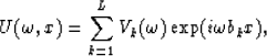 \begin{displaymath}
U(\omega,x)=\sum_{k=1}^{L}V_k(\omega)\exp(i{\omega}b_kx),\end{displaymath}