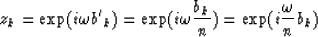 \begin{displaymath}
z_{k}=\exp(i{\omega}{b'}_k)=\exp(i{\omega}{b_{k}\over{n}})=\exp(i{{\omega}\over{n}}b_{k})\end{displaymath}