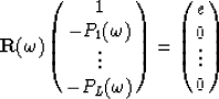 \begin{displaymath}
{\bf R}({\omega})\pmatrix{1\cr
 -P_{1}({\omega})\cr
 \vdots\cr
 -P_{L}({\omega})\cr}=
\pmatrix{e\cr
 0\cr
 \vdots\cr
 0\cr}\end{displaymath}