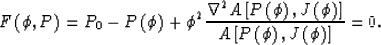 \begin{displaymath}
F \left( \phi, P \right)=P_0-\P + \phi^2 {{\nabla^2 A \left[...
 ...ght)\right]}\over{A \left[ \P,J \left( \phi \right)\right]}}=0.\end{displaymath}