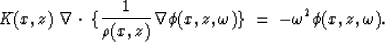 \begin{displaymath}
K(x,z) \; \nabla \cdot \; \{ {1 \over \rho(x,z)} \nabla \phi(x,z,\omega) \} \; =
\; -\omega^2 \phi(x,z,\omega).\end{displaymath}