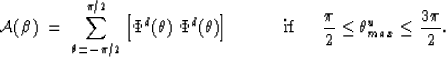 \begin{displaymath}
{\cal A}(\beta) \;=\; \sum_{\theta=-\pi/2}^{\pi/2} \left[
\P...
 ...ce{.5cm}} {\pi \over 2} \le \theta^u_{max} \le {3 \pi \over 2}.\end{displaymath}