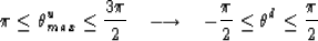 \begin{displaymath}
\pi \le \theta^u_{max} \le {3 \pi \over 2} \;\;\; \longrightarrow \;\;\;
-{\pi \over 2} \le \theta^d \le {\pi \over 2} \end{displaymath}