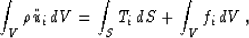 \begin{displaymath}
\int_V \rho\ddot{u}_i \,dV = \int_S T_i \,dS + \int_V f_i \,dV \,,\end{displaymath}