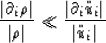 \begin{displaymath}
\frac{ \vert\d_i\rho\vert }{\vert\rho\vert} \ll \frac{\vert \d_i\ddot{u}_i\vert}{\vert \ddot{u}_i\vert}\end{displaymath}