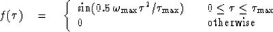 \begin{displaymath}
f(\tau ) \quad = \quad
 \left\{
 \begin{array}
{ll}
 \sin( 0...
 ...\tau_{\max} \\  0 & \quad \mbox{otherwise}
 \end{array} \right.\end{displaymath}