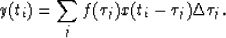 \begin{displaymath}
y(t_i) = \sum_j f(\tau_j)x(t_i - \tau_j)\Delta\tau_j.\end{displaymath}