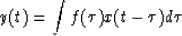 \begin{displaymath}
y(t) = \int f(\tau)x(t - \tau)d\tau\end{displaymath}