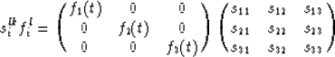 \begin{displaymath}
s_i^{lk} f_i^l =
\pmatrix{ f_{1}(t) & 0 & 0 \cr
 0 & f_{2}(t...
 ...
 s_{21} & s_{22} & s_{23} \cr 
 s_{31} & s_{32} & s_{33} \cr
}\end{displaymath}