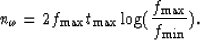 \begin{displaymath}
 {n_{\omega}} = {2 f_{\max} t_{\max} \log({f_{\max}\over{f_{\min}}})}.\end{displaymath}