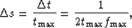 \begin{displaymath}
 {\Delta s} = {{\Delta t}\over{t_{\max}}} = {1\over{2 t_{\max} f_{\max}}},\end{displaymath}