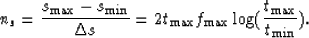 \begin{displaymath}
 {n_{s}} = {{s_{\max}-s_{\min}\over{\Delta{s}}}} = {2 t_{\max} f_{\max} \log({t_{\max}\over{t_{\min}}})}.\end{displaymath}